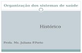 Organização dos sistemas de saúde Histórico Profa. Ms. Juliana P.Porto.