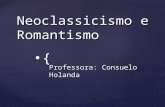 { Neoclassicismo e Romantismo Professora: Consuelo Holanda.