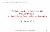 Principais teorias da Psicologia e implicações educacionais (A Gestalt) l Psicologia da Educação (Filosofia) 1 Luciana Souza Borges.