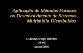 Aplicação de Métodos Formais no Desenvolvimento de Sistemas Multimídia Distribuídos Cláudia Araújo Ribeiro UFPE Junho/2000.