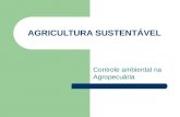 AGRICULTURA SUSTENTÁVEL Controle ambiental na Agropecuária.