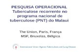PESQUISA OPERACIONAL Tuberculose recorrente no programa nacional de tuberculose (PNT) do Malaui The Union, Paris, França MSF, Bruxelas, Bélgica.