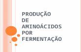 PRODUÇÃO DE AMINOÁCIDOS POR FERMENTAÇÃO. Atualmente, os aminoácidos são fabricados principalmente pelo processo de fermentação, utilizando materiais de.