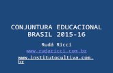 CONJUNTURA EDUCACIONAL BRASIL 2015-16 Rudá Ricci  .