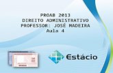 PROAB 2013 DIREITO ADMINISTRATIVO PROFESSOR: JOSÉ MADEIRA Aula 4.