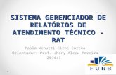 SISTEMA GERENCIADOR DE RELATÓRIOS DE ATENDIMENTO TÉCNICO - RAT Paola Venutti Cirne Corrêa Orientador: Prof. Jhony Alceu Pereira 2014/1.