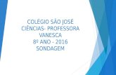 COLÉGIO SÃO JOSÉ CIÊNCIAS- PROFESSORA VANESCA 8º ANO - 2016 SONDAGEM.