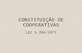 CONSTITUIÇÃO DE COOPERATIVAS LEI 5.764/1971. O que é cooperativa? É a sociedade de pessoas que reciprocamente se obrigam a contribuir com bens ou serviços.