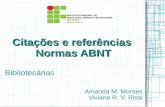 Citações e referências Normas ABNT Bibliotecárias Amanda M. Moraes Viviane R. V. Rissi.