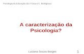 A caracterização da Psicologia? l Psicologia da Educação (Ed. Física e C. Biológicas) 1 Luciana Souza Borges.