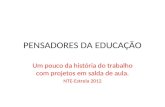PENSADORES DA EDUCAÇÃO Um pouco da história do trabalho com projetos em salda de aula. NTE-Estrela 2012.