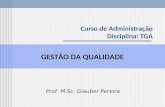 Curso de Administração Disciplina: TGA GESTÃO DA QUALIDADE Prof. M.Sc. Glauber Pereira.