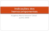 Eugênia Maria Amorim Ubiali Junho 2009 Indicações dos hemocomponentes.