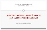 CURSO DE ADMINISTRAÇÃO DISCIPLINA: TGA ABORDAGEM SISTÊMICA DA ADMINISTRAÇÃO Prof. M.Sc. Glauber Pereira.
