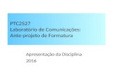 PTC2527 – GS – 2016 PTC2527 Laboratório de Comunicações: Ante-projeto de Formatura Apresentação da Disciplina 2016 1 / 70.