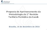 1 Proposta de Aprimoramento da Metodologia da 2ª Revisão Tarifária Periódica da Caesb Brasília, 15 de dezembro de 2015.