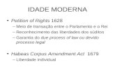IDADE MODERNA Petition of Rights 1628 –Meio de transação entre o Parlamento e o Rei –Reconhecimento das liberdades dos súditos –Garantia do due process.