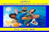 LIÇÃO 4 A NECESSIDADE UNIVERSAL DE SALVAÇÃO Prof. Lucas Neto.