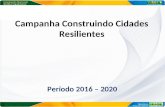 Campanha Construindo Cidades Resilientes Período 2016 – 2020.