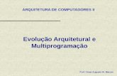 Evolução Arquitetural e Multiprogramação Prof. César Augusto M. Marcon ARQUITETURA DE COMPUTADORES II.