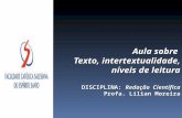 Aula sobre Texto, intertextualidade, níveis de leitura DISCIPLINA: Redação Científica Profa. Lílian Moreira.