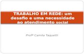 Profª Camila Taquetti TRABALHO EM REDE: um desafio e uma necessidade ao atendimento social.