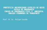Prof. M. Sc. Felipe Corrêa PONTIFICIA UNIVERSIDADE CATÓLICA DE GOIÁS ESCOLA DE ENGENHARIA CURSOS DE ENGENHARIA CIVIL E AMBIENTAL ENG4281 FENOMENOS DE TRANSPORTE.