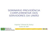 SEMINÁRIO PREVIDÊNCIA COMPLEMENTAR DOS SERVIDORES DA UNIÃO Superior Tribunal de Justiça Junho de 2007.