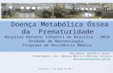 Doença Metabólica Óssea da Prematuridade Residente: Nathália Sarkis Orientadora: Dra. Fabiana Márcia A.Morares Ferreira  Brasília,