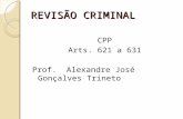 REVISÃO CRIMINAL CPP Arts. 621 a 631 Prof. Alexandre José Gonçalves Trineto.