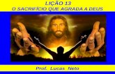 LIÇÃO 13 O SACRIFÍCIO QUE AGRADA A DEUS Prof. Lucas Neto.
