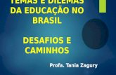 TEMAS E DILEMAS DA EDUCAÇÃO NO BRASIL DESAFIOS E CAMINHOS Profa. Tania Zagury.