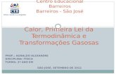 Calor, Primeira Lei da Termodinâmica e Transformações Gasosas Centro Educacional Barreiros Barreiros - São José PROF.: AGNALDO ALEXANDRE DISCIPLINA: FÍSICA.