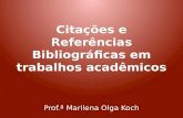 Citações e Referências Bibliográficas em trabalhos acadêmicos Prof.ª Marilena Olga Koch.