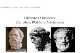Filósofos Clássicos: Sócrates, Platão e Aristóteles Professora: CAROLINE STEFANY DEPIERI.