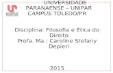 UNIVERSIDADE PARANAENSE – UNIPAR CAMPUS TOLEDO/PR Disciplina: Filosofia e Ética do Direito Profa. Ma.: Caroline Stefany Depieri 2015.