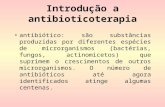 Introdução a antibioticoterapia antibiótico: são substâncias produzidas por diferentes espécies de microrganismos (bactérias, fungos, actinomicetos) que.