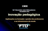 CIEE CIEE 51º Encontro com Educadores 51º Encontro com Educadores FEVEREIRO 2016 Inovação pedagógica Implicações na formação e gestão dos professores e.