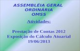 ASSEMBLÉIA GERAL ORDINÁRIA OMSS Atividades: Prestação de Contas 2012 Exposição do Cálculo Atuarial 19/06/2013.