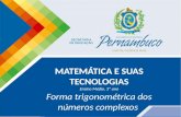 MATEMÁTICA E SUAS TECNOLOGIAS Ensino Médio, 3º ano Forma trigonométrica dos números complexos.