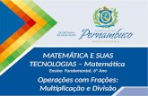 MATEMÁTICA E SUAS TECNOLOGIAS – Matemática Ensino Fundamental, 6º Ano Operações com Frações: Multiplicação e Divisão.