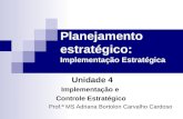 Planejamento estratégico: Implementação Estratégica Unidade 4 Implementação e Controle Estratégico Prof.ª MS Adriana Bortolon Carvalho Cardoso.