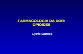 FARMACOLOGIA DA DOR: OPIÓIDES Lyvia Gomes. OPIÓIDES Opiáceo: qualquer agente derivado do ópio Opióide: toda substância endógena ou exógena, natural ou.