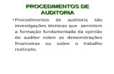 PROCEDIMENTOS DE AUDITORIA Procedimentos de auditoria são investigações técnicas que permitem a formação fundamentada da opinião do auditor sobre as demonstrações.