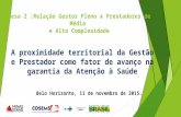 Belo Horizonte, 11 de novembro de 2015. A proximidade territorial da Gestão e Prestador como fator de avanço na garantia da Atenção à Saúde Mesa 2 :Relação.