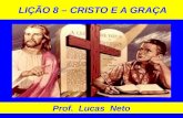 LIÇÃO 8 – CRISTO E A GRAÇA Prof. Lucas Neto. INTRODUÇÃO A GLÓRIA É DE DEUS.
