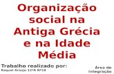 Organização social na Antiga Grécia e na Idade Média Trabalho realizado por: Raquel Araújo 12ºA Nº18 Área de Integração Prof. Luís Gomes.