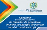 Geografia Ensino Fundamental, 9º Ano Os impactos da geopolítica mundial na situação de pobreza atual do continente africano.
