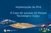 Implantação de IPv6 O Caso de sucesso do Parque Tecnológico Itaipu