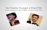 De Fred Krueger a Brad Pitt como melhorar o seu código e fazê-lo ficar lindo